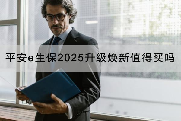 平安e生保2025升級(jí)煥新值得買嗎