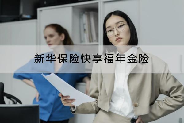 新華保險(xiǎn)快享福年金險(xiǎn)投保要求有哪些？有哪些保障？