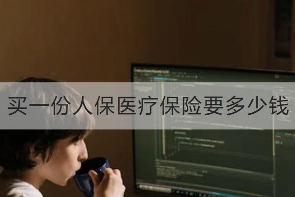 買一份人保醫(yī)療保險(xiǎn)要多少錢