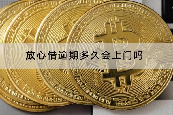 放心借逾期多久會(huì)上門(mén)嗎？超過(guò)一個(gè)月就要小心了