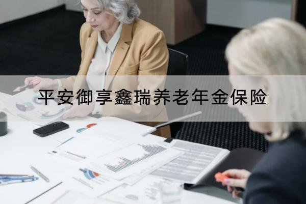 平安御享鑫瑞養(yǎng)老年金保險(xiǎn)有哪些投保規(guī)則？有哪些保障內(nèi)容？