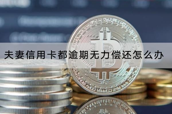 夫妻信用卡都逾期無力償還怎么辦？要及時(shí)協(xié)商