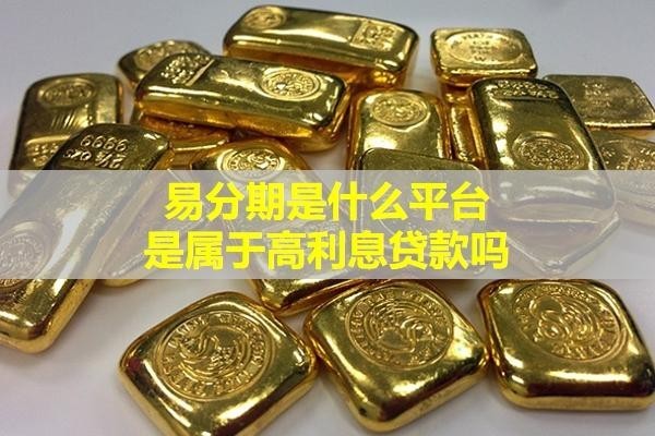 易分期是什么平臺(tái)？是屬于高利息貸款嗎？