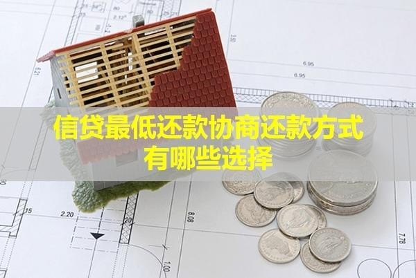信貸最低還款協(xié)商還款方式有哪些選擇？有影響嗎？