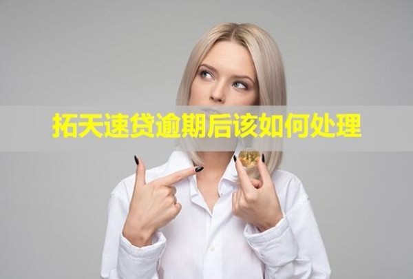 拓天速貸逾期后該如何處理？