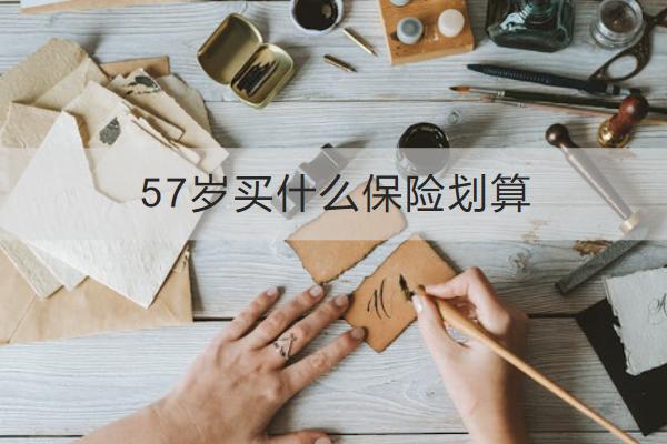57歲買什么保險劃算？買保險要注意什么？