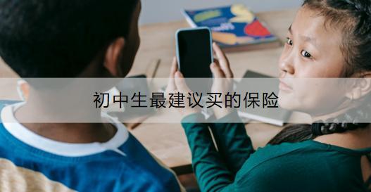 初中生最建議買的保險有哪些？如何為初中生購買保險？