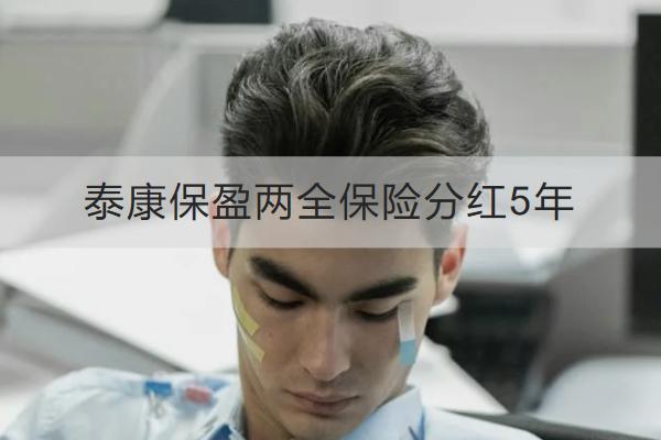 泰康保盈兩全保險(xiǎn)分紅5年怎么樣？有哪些保障？