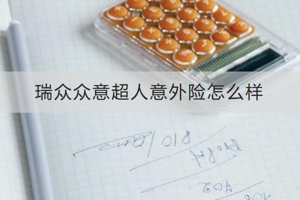 瑞眾眾意超人意外險怎么樣？一年多少錢？
