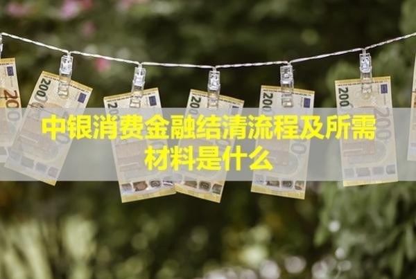 中銀消費(fèi)金融結(jié)清流程及所需材料是什么？