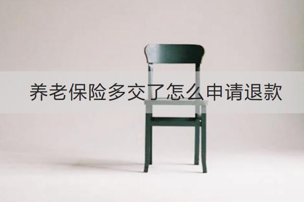 養(yǎng)老保險多交了怎么申請退款？要交多少年？
