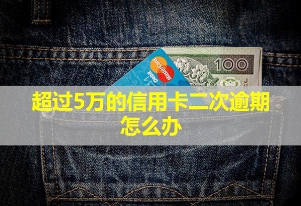 超過5萬的信用卡二次逾期怎么辦