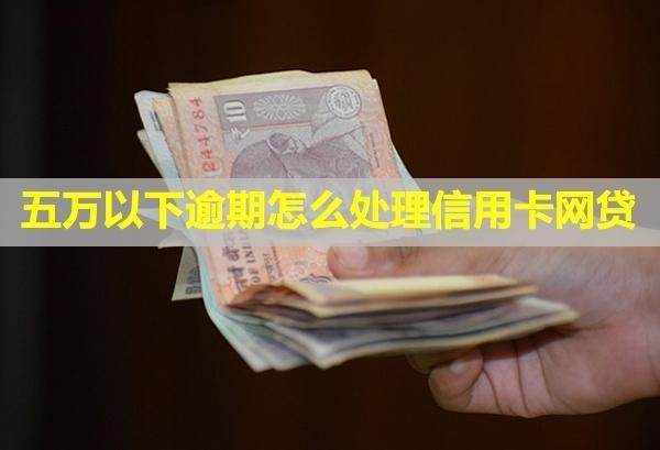 五萬以下逾期怎么處理信用卡網(wǎng)貸？還不上有什么后果？