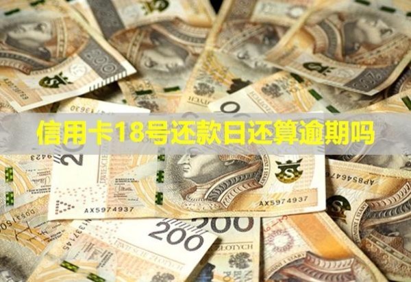 信用卡18號還款日還算逾期嗎？還款要手續(xù)費嗎？