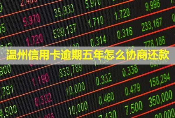 溫州信用卡逾期五年怎么協(xié)商還款？