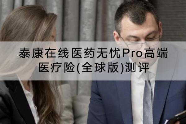 泰康在線醫(yī)藥無(wú)憂Pro高端醫(yī)療險(xiǎn)(全球版)測(cè)評(píng)，有哪些投保要求？