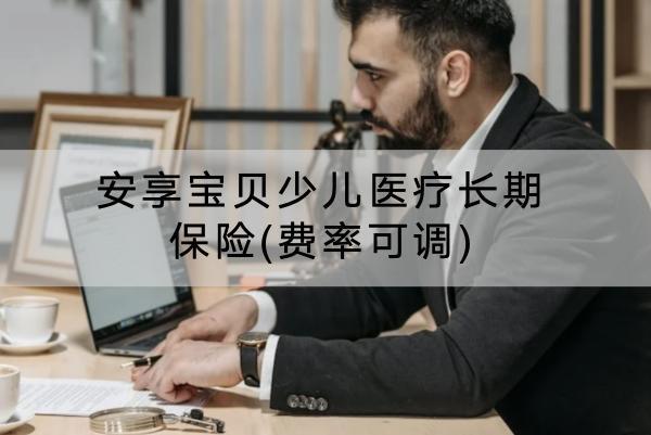 安享寶貝少兒醫(yī)療長期保險(費率可調(diào))有什么亮點？有什么不足？