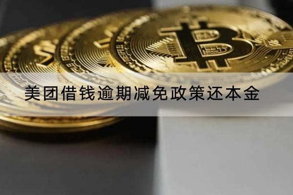 美團借錢逾期減免政策還本金怎么做？協(xié)商流程分享