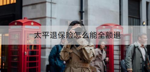 太平退保險怎么能全額退？流程是什么？