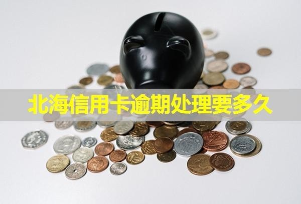 北海信用卡逾期處理要多久？逾期會(huì)怎么樣？