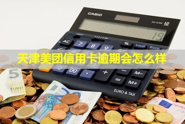 天津美團(tuán)信用卡逾期會(huì)怎么樣？