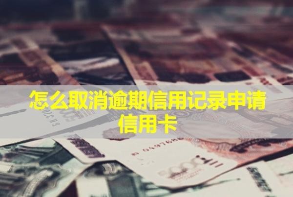 怎么取消逾期信用記錄申請(qǐng)信用卡？