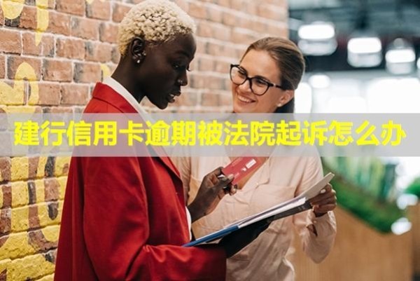 建行信用卡逾期被法院起訴怎么辦？后果是什么？