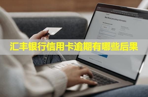 匯豐銀行信用卡逾期有哪些后果？會(huì)上門核實(shí)情況嗎？