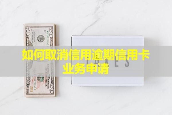 如何取消信用逾期信用卡業(yè)務(wù)申請？會凍結(jié)嗎？