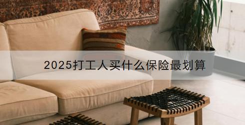 2025打工人買什么保險最劃算？買保險有具體的款型推薦嗎？