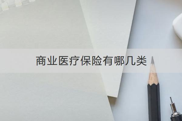 商業(yè)醫(yī)療保險(xiǎn)有哪幾類？有必要買嗎？