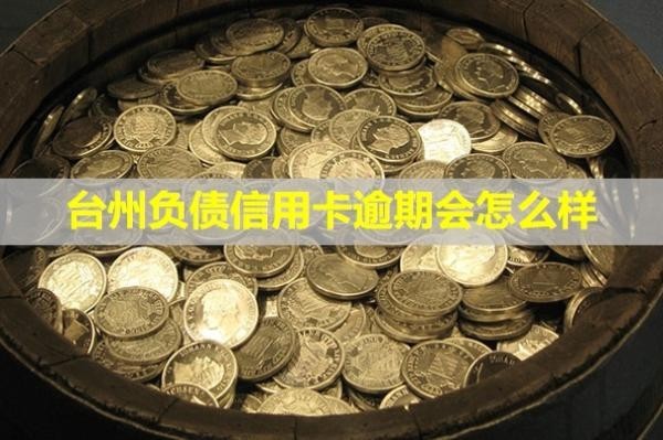臺州負(fù)債信用卡逾期會怎么樣？怎么辦？