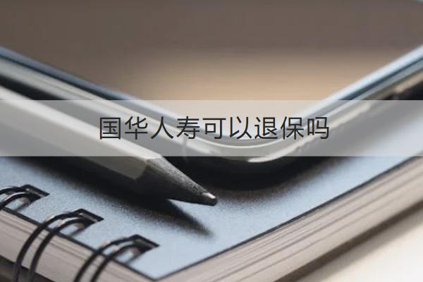 國華人壽可以退保嗎？退保怎么退？