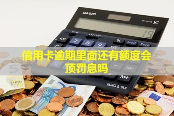 信用卡逾期里面還有額度會(huì)頂罰息