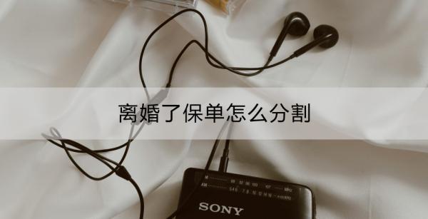 離婚了保單怎么分割？分割的是什么？
