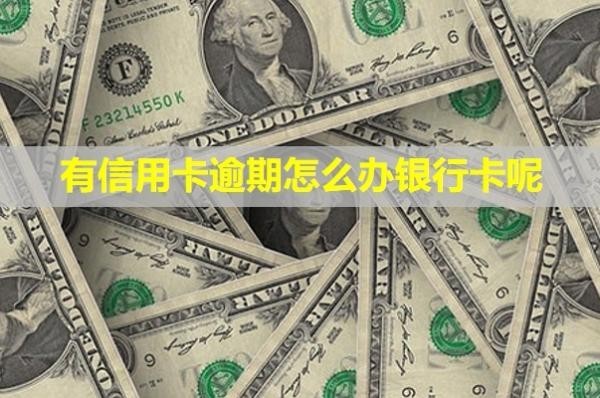 有信用卡逾期怎么辦銀行卡呢