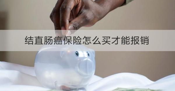 結(jié)直腸癌保險怎么買才能報銷？這“7”點要把握住