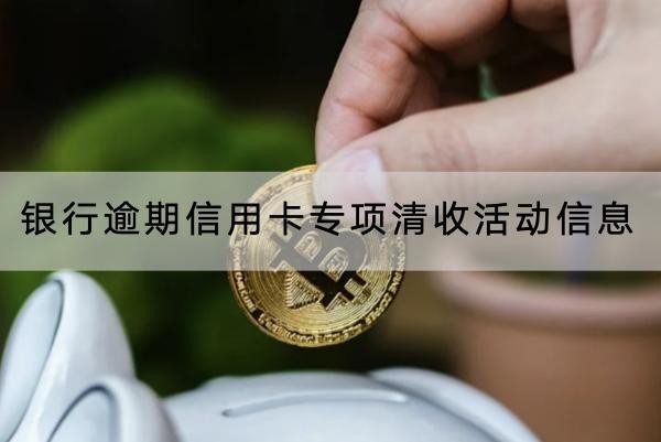 銀行逾期信用卡專項(xiàng)清收活動(dòng)信息