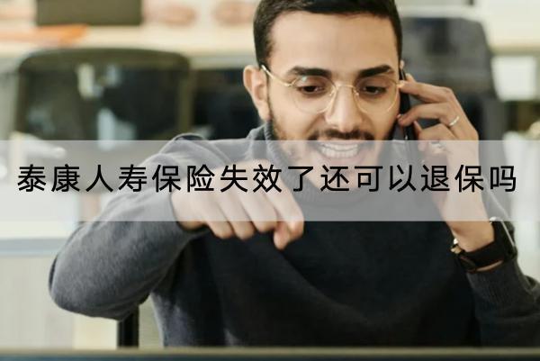 泰康人壽保險失效了還可以退保嗎