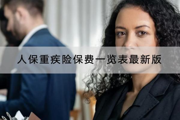 人保重疾險(xiǎn)保費(fèi)一覽表最新版，怎么買合適？