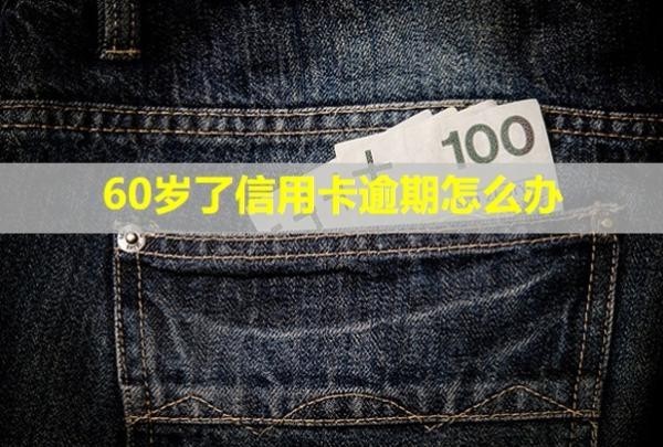 60歲了信用卡逾期怎么辦？