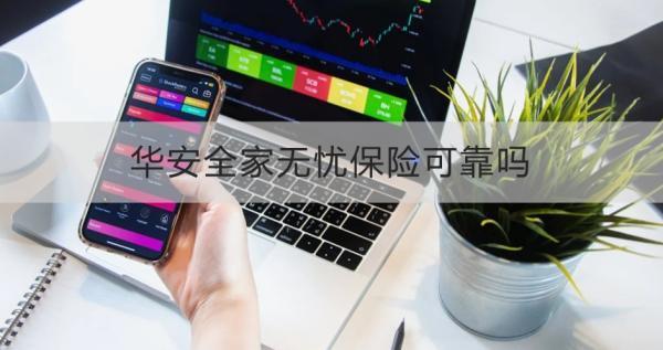 華安全家無憂保險可靠嗎？兩個方面為你解答