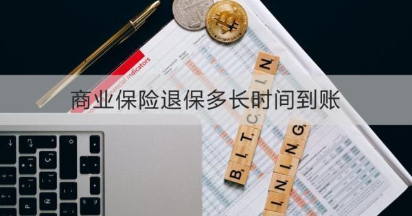 商業(yè)保險退保多長時間到賬？退保怎么退？