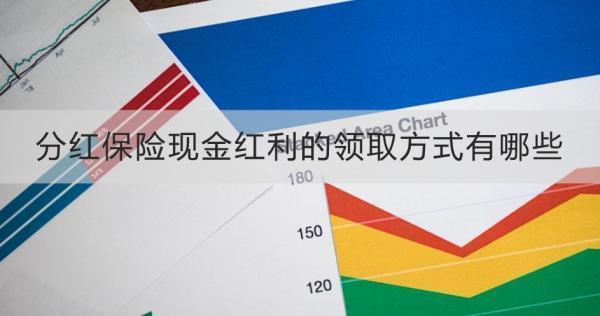 分紅保險(xiǎn)現(xiàn)金紅利的領(lǐng)取方式有哪些？領(lǐng)取需要注意什么？
