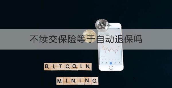 不續(xù)交保險(xiǎn)等于自動(dòng)退保嗎