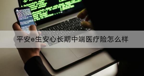 平安e生安心長期中端醫(yī)療險怎么樣？一文詳解~