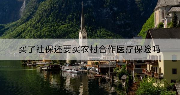 買了社保還要買農(nóng)村合作醫(yī)療保險(xiǎn)嗎？買社保還是買農(nóng)村合作醫(yī)療保險(xiǎn)呢？
