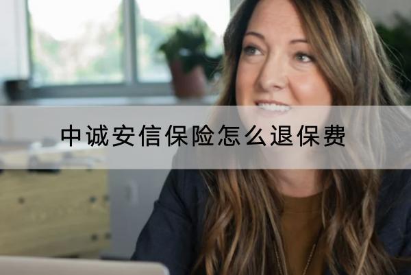 中誠安信保險怎么退保費(fèi)