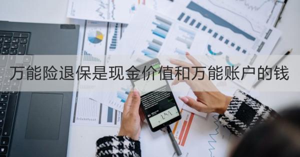 萬能險(xiǎn)退保是現(xiàn)金價(jià)值和萬能賬戶的錢？退保需要哪些材料？