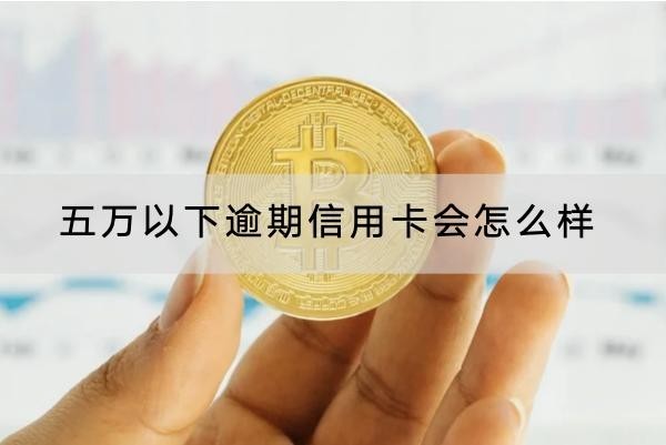 五萬以下逾期信用卡會怎么樣？后果很嚴(yán)重
